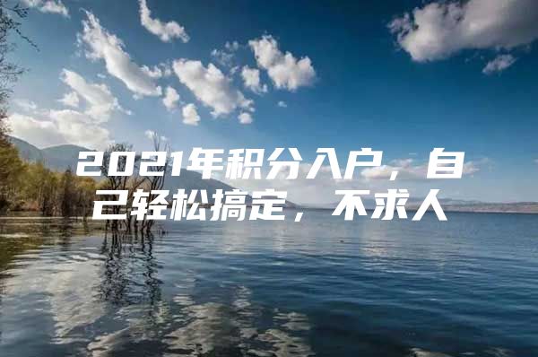 2021年积分入户，自己轻松搞定，不求人