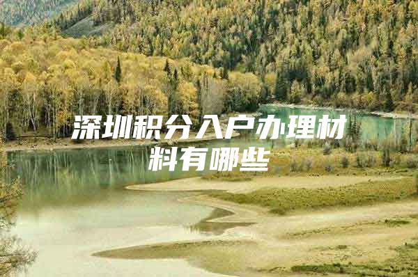深圳积分入户办理材料有哪些