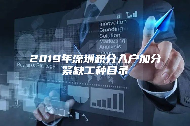 2019年深圳积分入户加分紧缺工种目录