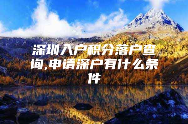 深圳入户积分落户查询,申请深户有什么条件