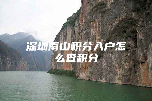 深圳南山积分入户怎么查积分