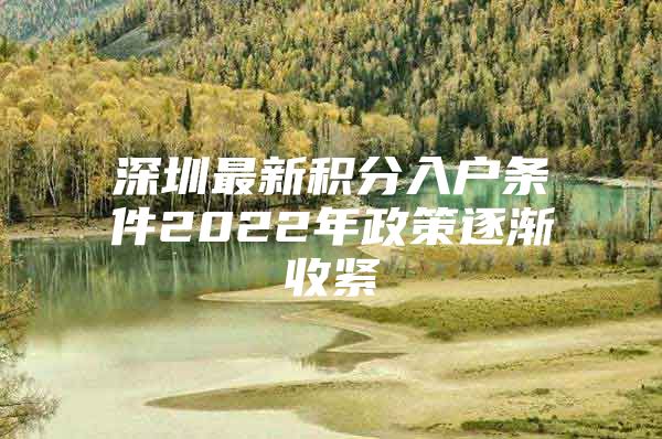 深圳最新积分入户条件2022年政策逐渐收紧