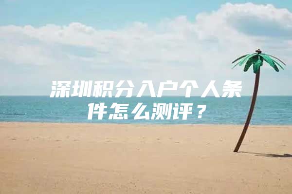 深圳积分入户个人条件怎么测评？