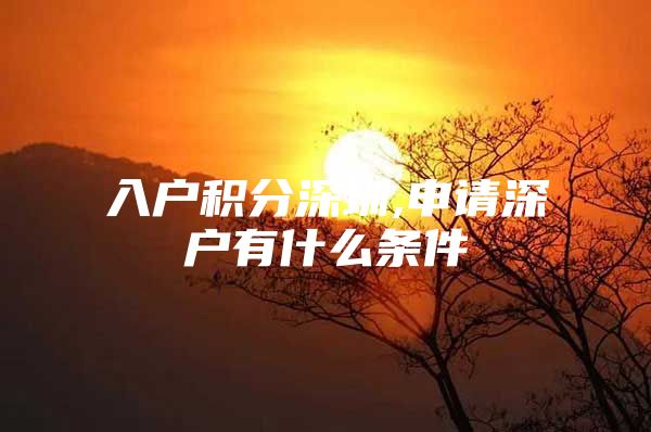 入户积分深圳,申请深户有什么条件