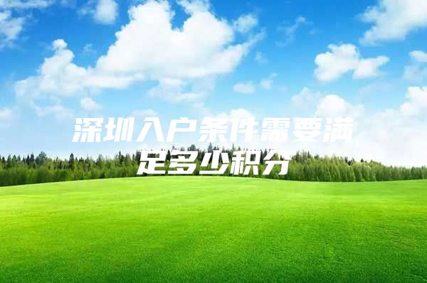 深圳入户条件需要满足多少积分