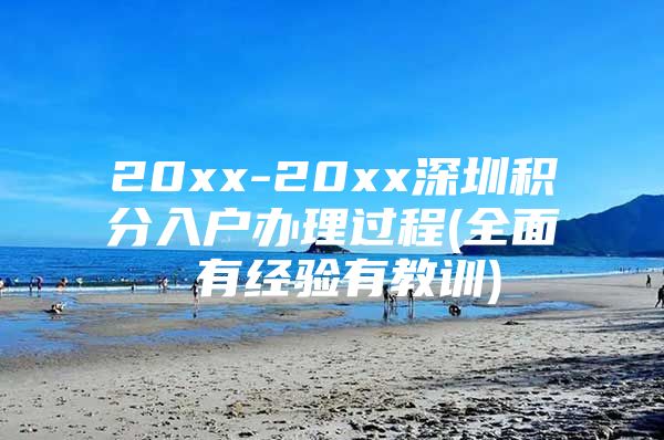 20xx-20xx深圳积分入户办理过程(全面 有经验有教训)