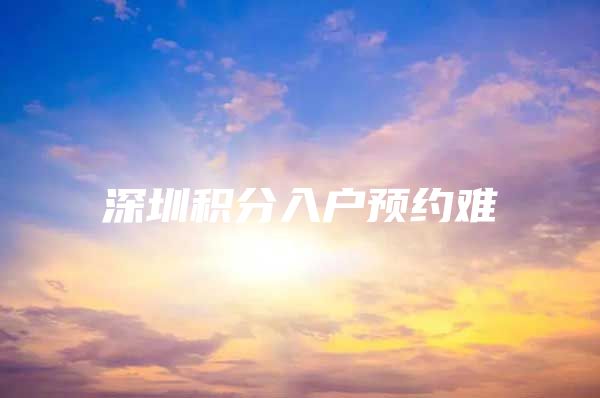 深圳积分入户预约难