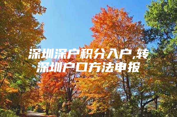 深圳深户积分入户,转深圳户口方法申报