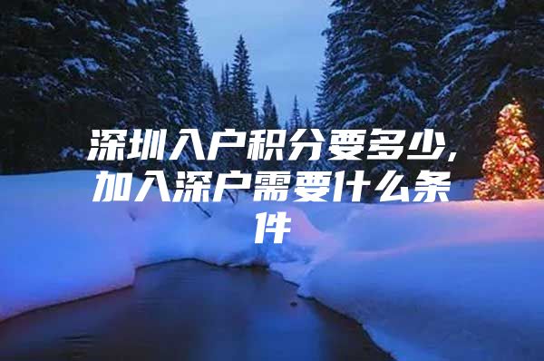 深圳入户积分要多少,加入深户需要什么条件