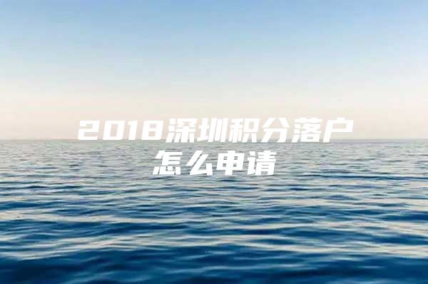 2018深圳积分落户怎么申请