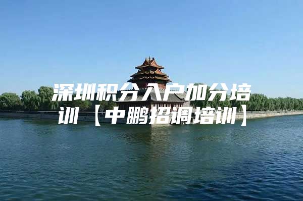 深圳积分入户加分培训【中鹏招调培训】