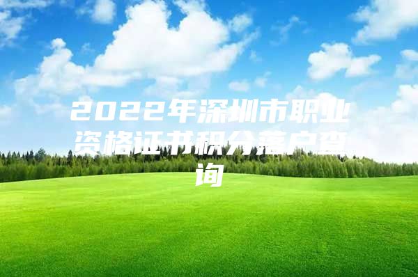 2022年深圳市职业资格证书积分落户查询