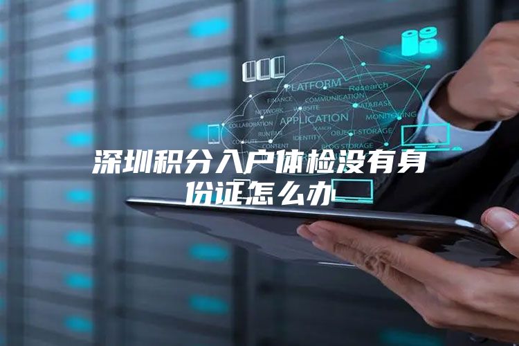 深圳积分入户体检没有身份证怎么办