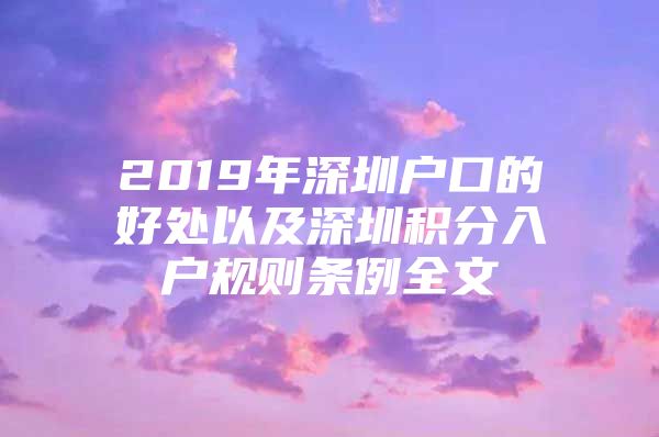 2019年深圳户口的好处以及深圳积分入户规则条例全文