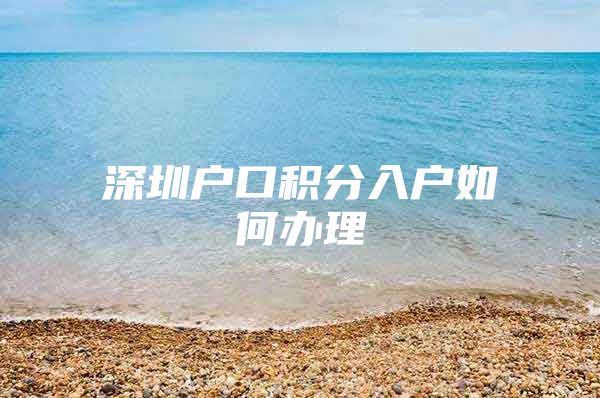 深圳户口积分入户如何办理