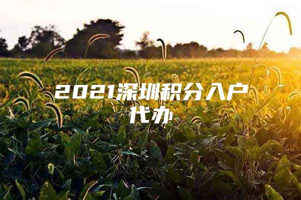 2021深圳积分入户代办
