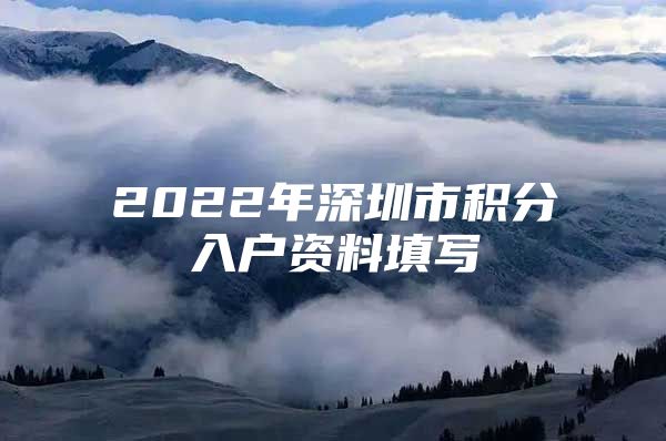 2022年深圳市积分入户资料填写