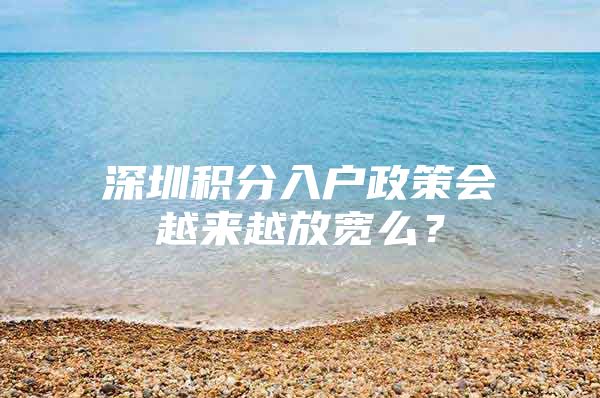 深圳积分入户政策会越来越放宽么？