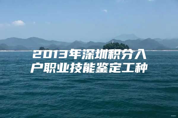 2013年深圳积分入户职业技能鉴定工种