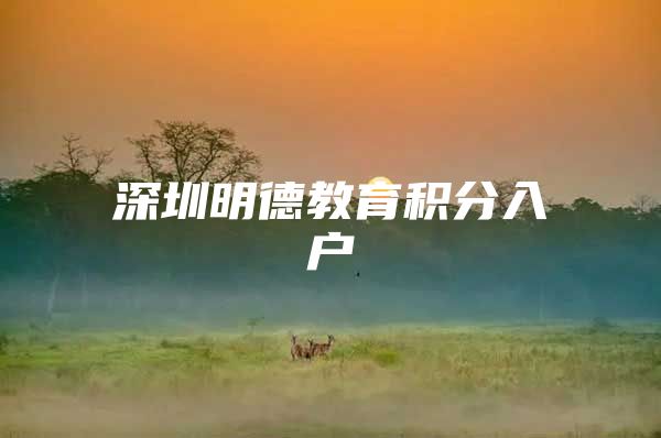深圳明德教育积分入户