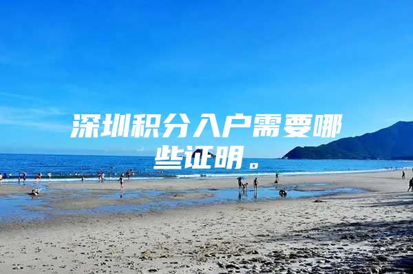 深圳积分入户需要哪些证明。