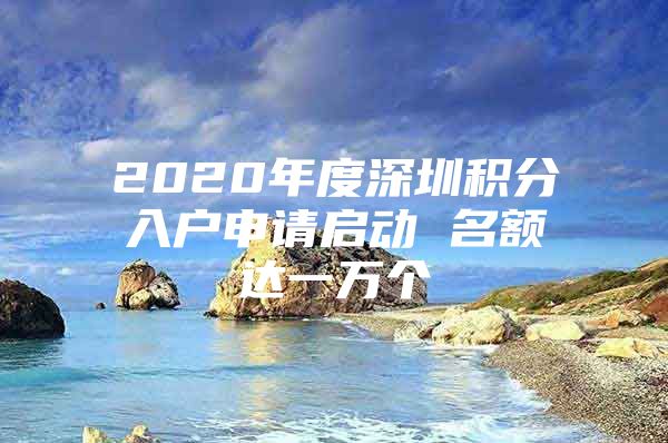 2020年度深圳积分入户申请启动 名额达一万个