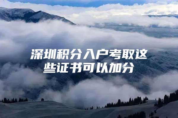 深圳积分入户考取这些证书可以加分