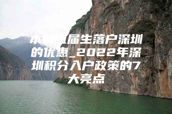 本科应届生落户深圳的优惠_2022年深圳积分入户政策的7大亮点
