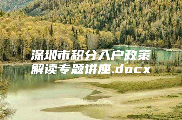 深圳市积分入户政策解读专题讲座.docx