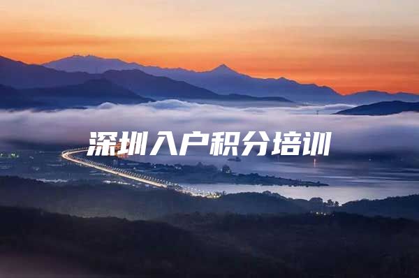 深圳入户积分培训