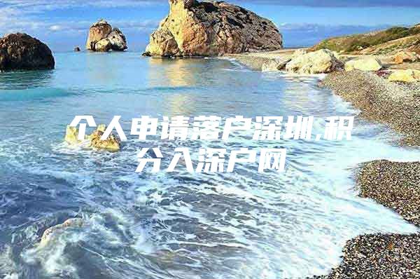 个人申请落户深圳,积分入深户网