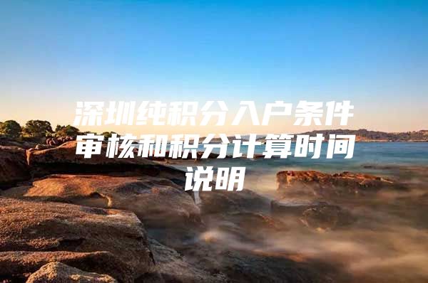 深圳纯积分入户条件审核和积分计算时间说明