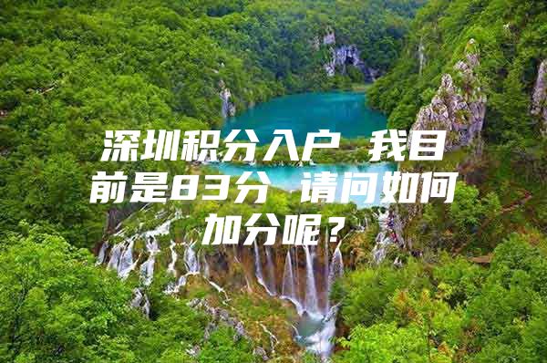 深圳积分入户 我目前是83分 请问如何加分呢？