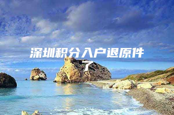 深圳积分入户退原件了