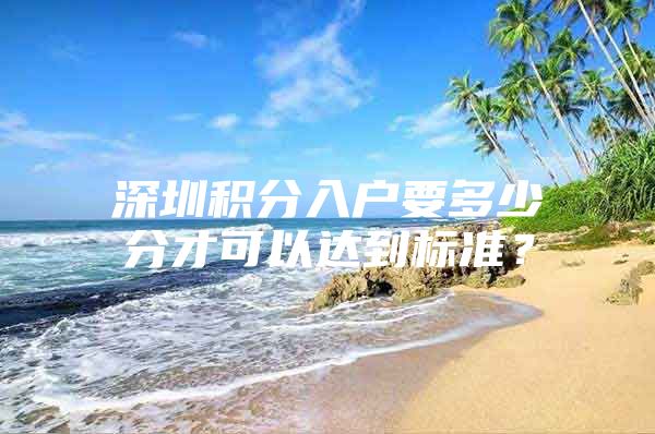 深圳积分入户要多少分才可以达到标准？