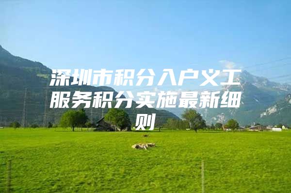 深圳市积分入户义工服务积分实施最新细则