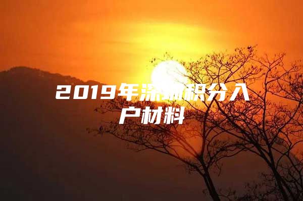 2019年深圳积分入户材料