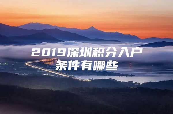 2019深圳积分入户条件有哪些