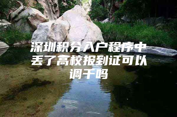 深圳积分入户程序中丢了高校报到证可以调干吗