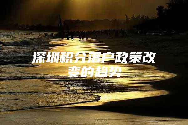 深圳积分落户政策改变的趋势