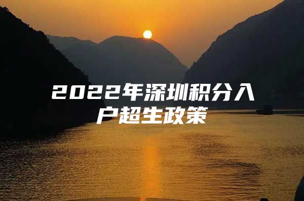 2022年深圳积分入户超生政策
