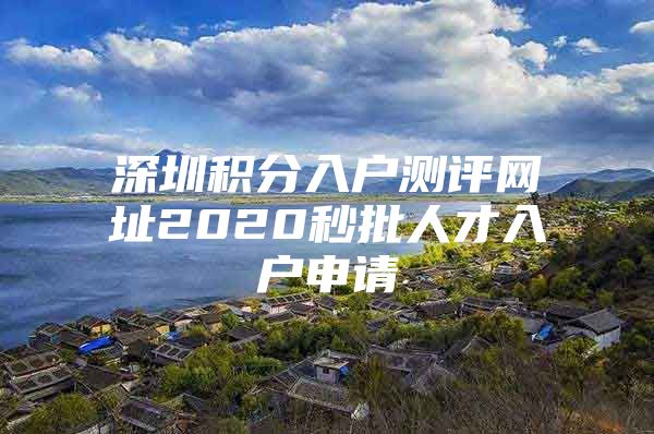 深圳积分入户测评网址2020秒批人才入户申请