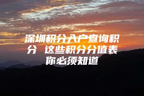 深圳积分入户查询积分 这些积分分值表你必须知道