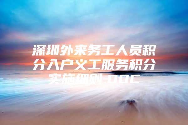 深圳外来务工人员积分入户义工服务积分实施细则.DOC