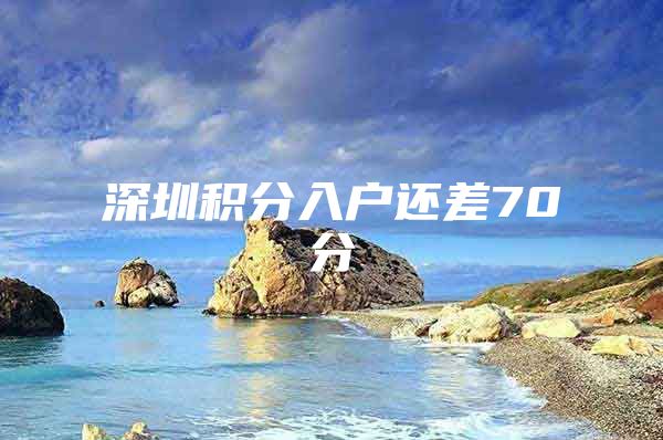 深圳积分入户还差70分