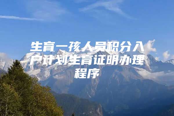 生育一孩人员积分入户计划生育证明办理程序