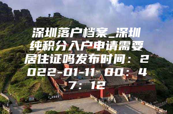 深圳落户档案_深圳纯积分入户申请需要居住证吗发布时间：2022-01-11 00：47：12