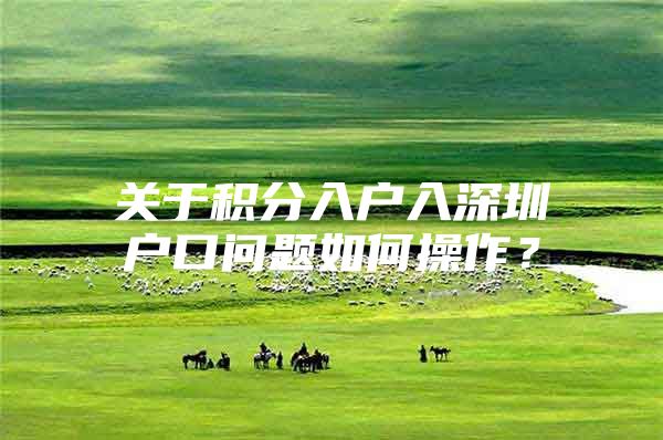 关于积分入户入深圳户口问题如何操作？