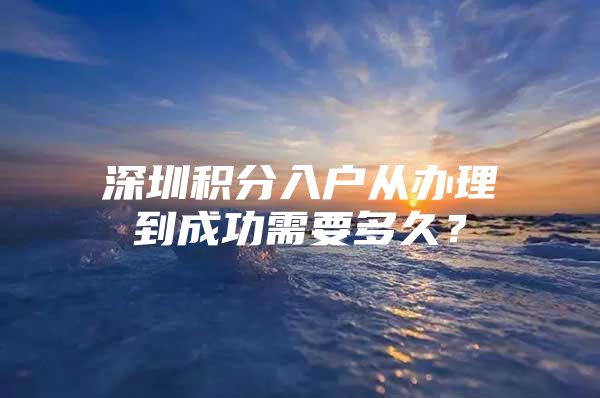 深圳积分入户从办理到成功需要多久？